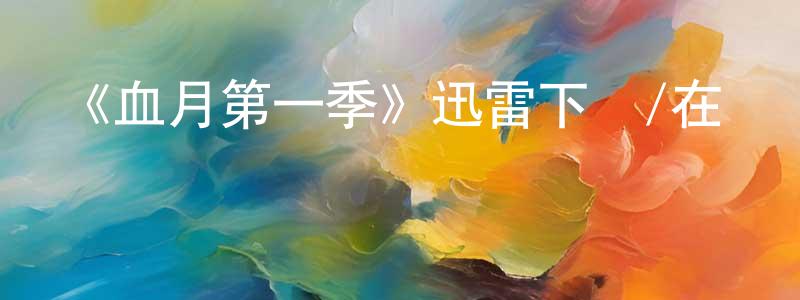 陳驕的網絡影視資源,《血月第一季》迅雷下載/在線觀看-靈異驚悚-美劇天堂